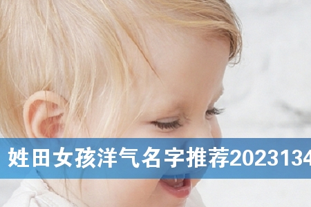 姓田女孩洋气名字推荐2023134个