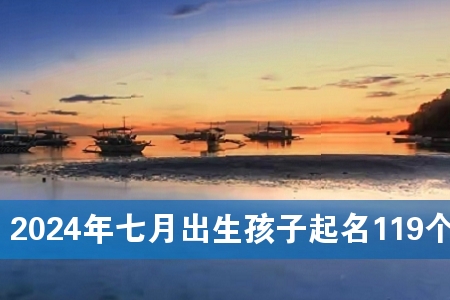 2024年七月出生孩子起名119个